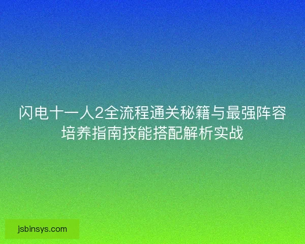 闪电十一人2全流程通关秘籍与最强阵容培养指南技能搭配解析实战